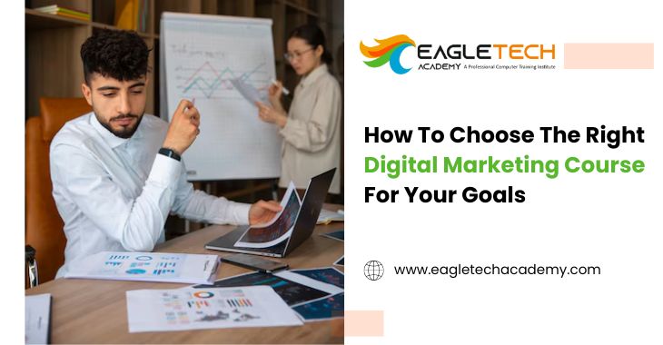 How To Choose The Right Digital Marketing Course For Your Goals